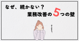 なぜ続かない？業務改善の5つの壁